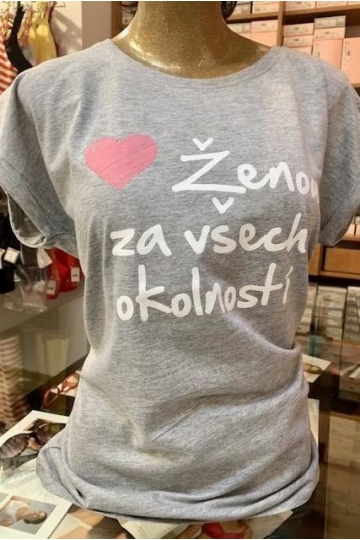 Tričko ŽENOU ZA VŠECH OKOLNOSTÍ šedé